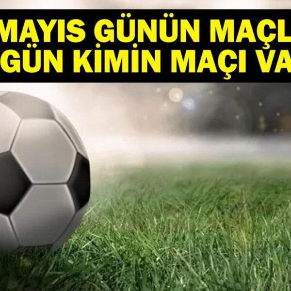 22 MAYIS BUGÜN KİMİN MAÇI VAR? Bu Akşam Hangi Maçlar Var, Hangi Kanalda? 22 Mayıs Günün Maçları